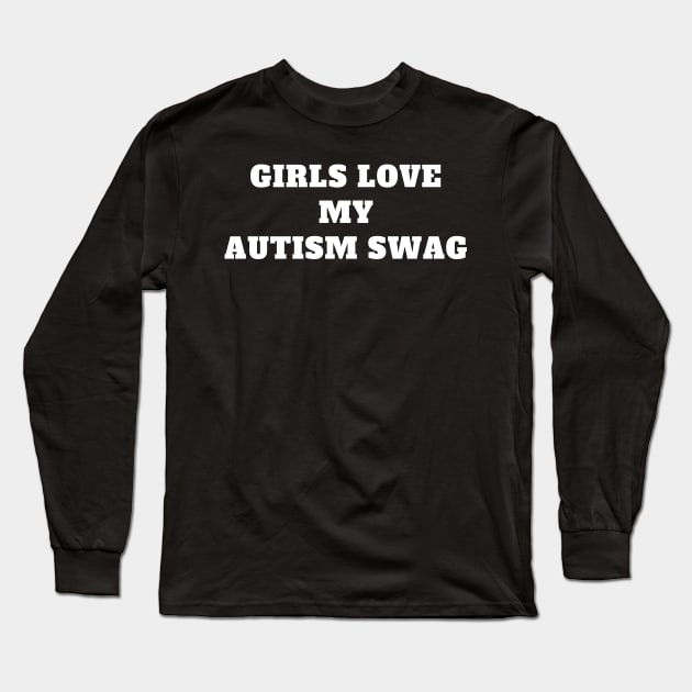 GIRLS LOVE MY AUTISM SWAG Long Sleeve T-Shirt by TheCosmicTradingPost